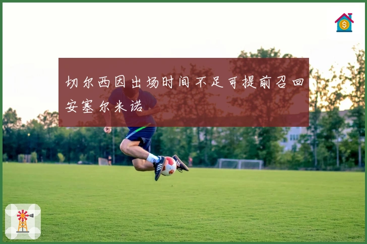 切尔西因出场时间不足可提前召回安塞尔米诺